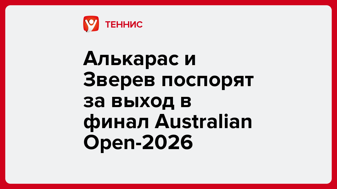 Алькарас и Зверев поспорят за выход в финал Australian Open-2026.