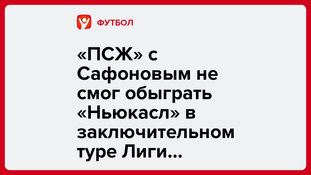 «ПСЖ» с Сафоновым не смог обыграть «Ньюкасл» в заключительном туре Лиги чемпионов.