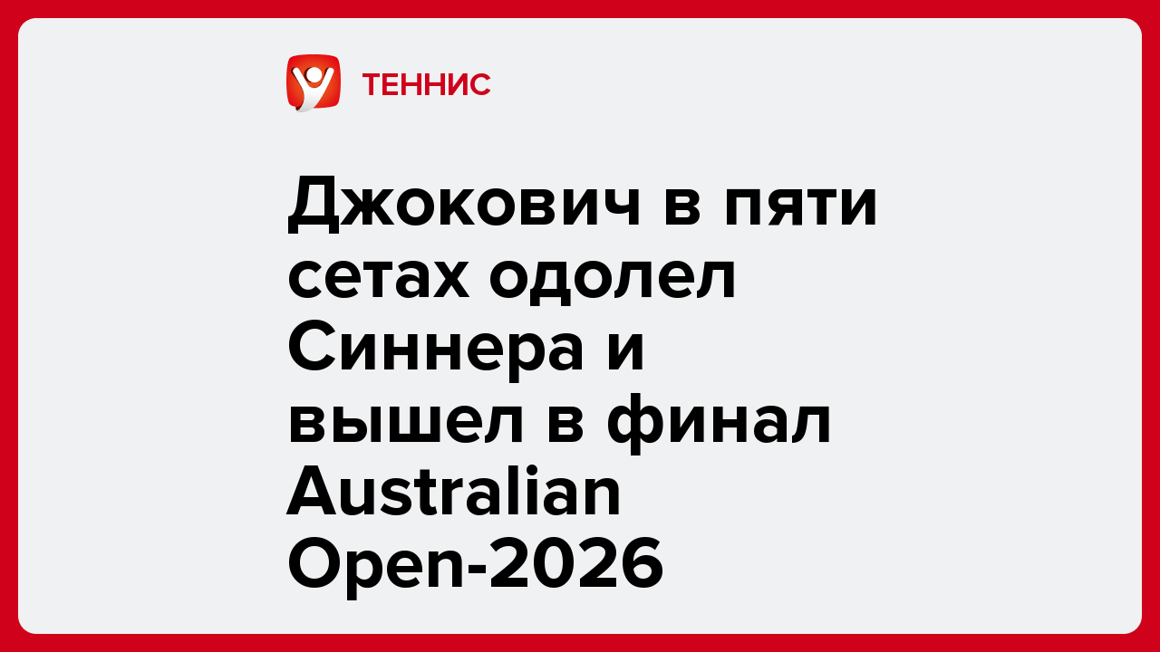 Джокович в пяти сетах одолел Синнера и вышел в финал Australian Open-2026.