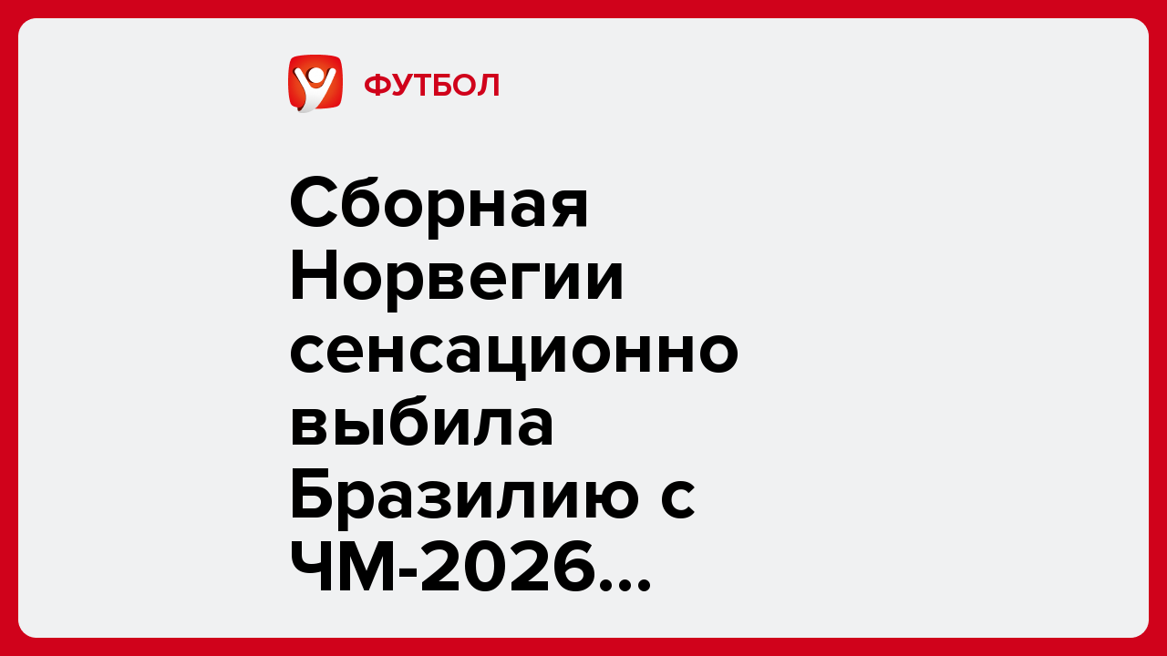 Сборная Норвегии сенсационно выбила Бразилию с ЧМ-2026 благодаря дублю Холанда.