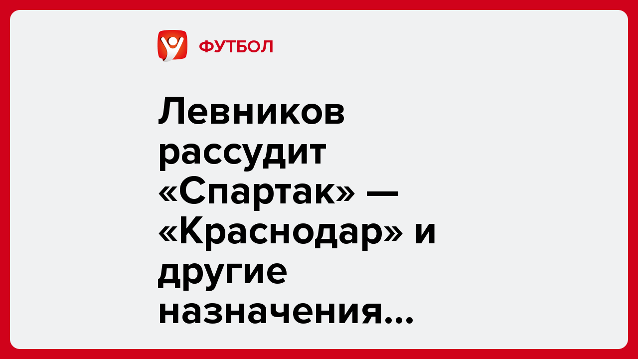 Левников рассудит «Спартак» — «Краснодар» и другие назначения арбитров на 3-й тур РПЛ.